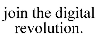 JOIN THE DIGITAL REVOLUTION.