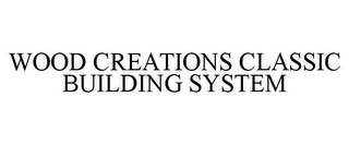 WOOD CREATIONS CLASSIC BUILDING SYSTEM