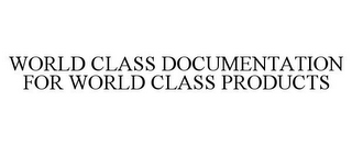 WORLD CLASS DOCUMENTATION FOR WORLD CLASS PRODUCTS