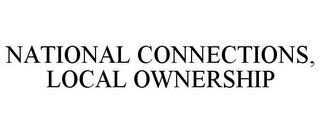 NATIONAL CONNECTIONS, LOCAL OWNERSHIP