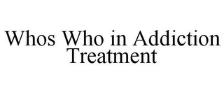 WHOS WHO IN ADDICTION TREATMENT