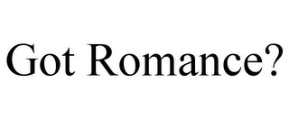GOT ROMANCE?