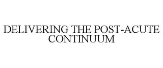 DELIVERING THE POST-ACUTE CONTINUUM