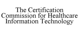 THE CERTIFICATION COMMISSION FOR HEALTHCARE INFORMATION TECHNOLOGY