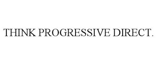 THINK PROGRESSIVE DIRECT.