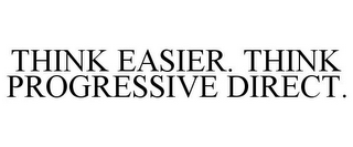 THINK EASIER. THINK PROGRESSIVE DIRECT.