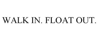 WALK IN. FLOAT OUT.