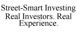 STREET-SMART INVESTING REAL INVESTORS. REAL EXPERIENCE.