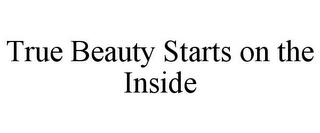 TRUE BEAUTY STARTS ON THE INSIDE