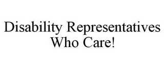 DISABILITY REPRESENTATIVES WHO CARE!