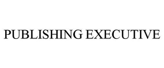 PUBLISHING EXECUTIVE