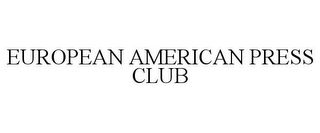 EUROPEAN AMERICAN PRESS CLUB