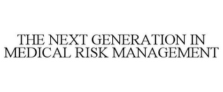 THE NEXT GENERATION IN MEDICAL RISK MANAGEMENT