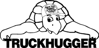 HAVE YOU HUGGED A TRUCKER TODAY? TRUCKHUGGER