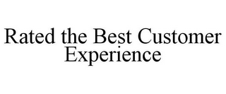 RATED THE BEST CUSTOMER EXPERIENCE