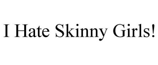 I HATE SKINNY GIRLS!