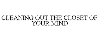 CLEANING OUT THE CLOSET OF YOUR MIND