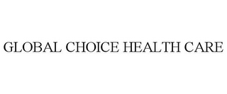 GLOBAL CHOICE HEALTH CARE