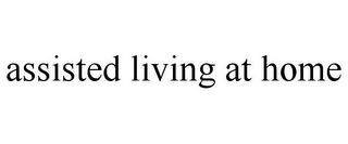ASSISTED LIVING AT HOME