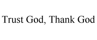 TRUST GOD, THANK GOD