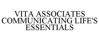 VITA ASSOCIATES COMMUNICATING LIFE'S ESSENTIALS