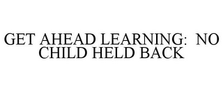 GET AHEAD LEARNING: NO CHILD HELD BACK