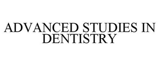 ADVANCED STUDIES IN DENTISTRY