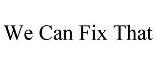 WE CAN FIX THAT