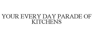 YOUR EVERY DAY PARADE OF KITCHENS