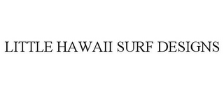 LITTLE HAWAII SURF DESIGNS