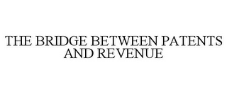 THE BRIDGE BETWEEN PATENTS AND REVENUE