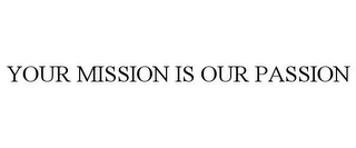 YOUR MISSION IS OUR PASSION