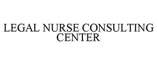 LEGAL NURSE CONSULTING CENTER