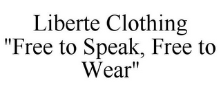 LIBERTE CLOTHING "FREE TO SPEAK, FREE TO WEAR"