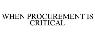 WHEN PROCUREMENT IS CRITICAL