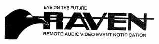 RAVEN EYE ON THE FUTURE REMOTE AUDIO VIDEO EVENT NOTIFICATION