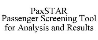 PAXSTAR PASSENGER SCREENING TOOL FOR ANALYSIS AND RESULTS