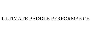 ULTIMATE PADDLE PERFORMANCE