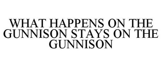 WHAT HAPPENS ON THE GUNNISON STAYS ON THE GUNNISON