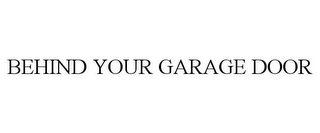 BEHIND YOUR GARAGE DOOR