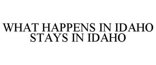 WHAT HAPPENS IN IDAHO STAYS IN IDAHO