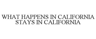 WHAT HAPPENS IN CALIFORNIA STAYS IN CALIFORNIA