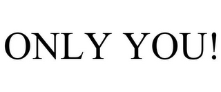 ONLY YOU!