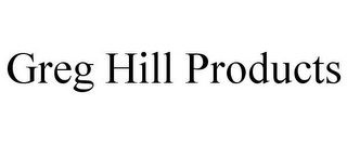 GREG HILL PRODUCTS