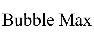 BUBBLE MAX