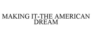 MAKING IT-THE AMERICAN DREAM