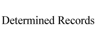 DETERMINED RECORDS