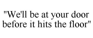 "WE'LL BE AT YOUR DOOR BEFORE IT HITS THE FLOOR"