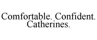 COMFORTABLE. CONFIDENT. CATHERINES.