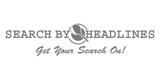 SEARCH BY HEADLINES - GET YOUR SEARCH ON!